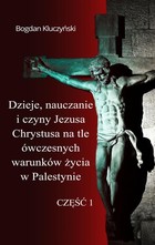Dzieje, nauczanie i czyny Jezusa Chrystusa na tle ówczesnych warunków życia w Palestynie Część I