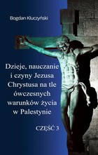Dzieje, nauczanie i czyny Jezusa Chrystusa na tle ówczesnych warunków życia w Palestynie Część III