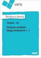 Dziejów polskich ksiąg dwanaście, t. 1 Literatura dawna