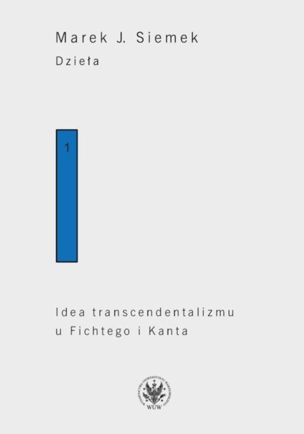 Idea transcendentalizmu u Fichtego i Kanta. Studium z dziejów filozoficznej problematyki Dzieła Tom 1