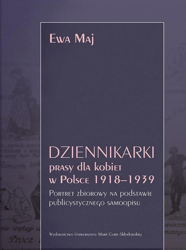 Dziennikarki prasy dla kobiet w Polsce 1918-1939 Portret zbiorowy na podstawie publicystycznego samoopisu