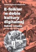 E-folklor w dobie kultury digitalnej Szkice i studia z przedmową Andy`ego Rossa