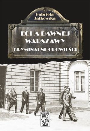 Echa dawnej Warszawy Kryminalne opowieści