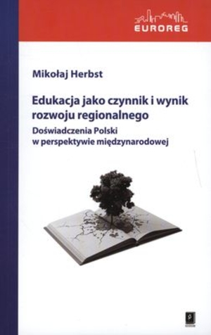 Edukacja jako czynnik i wynik rozwoju regionalnego Doświadczenia Polski w perspektywie międzynarodowej