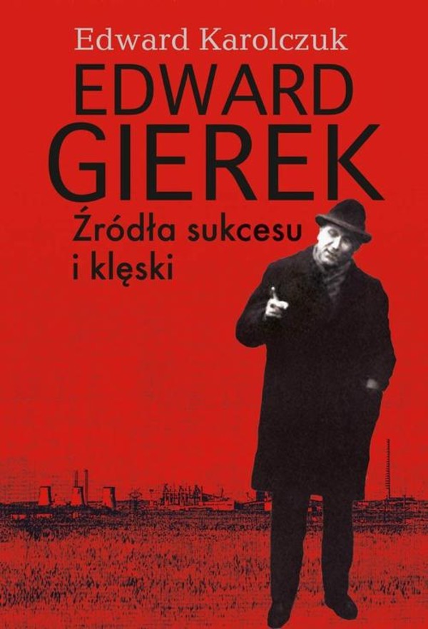 Edward Gierek. - pdf Źródła sukcesu i klęski