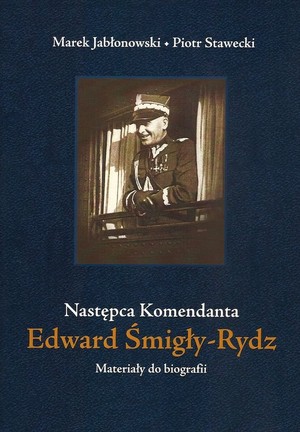 Edward Śmigły-Rydz Następca Komendanta. Materiały do biografii