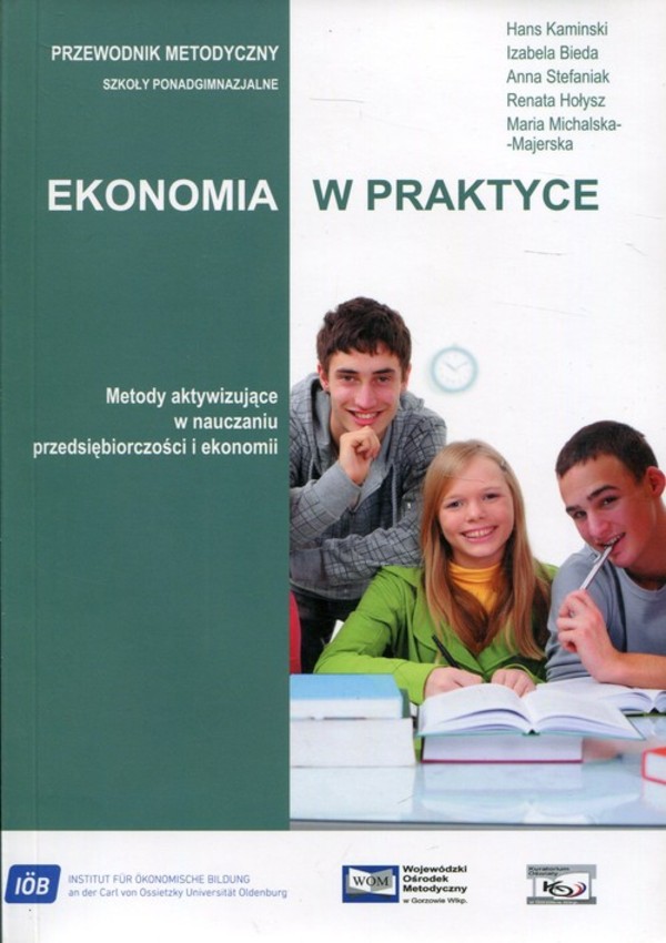Ekonomia w praktyce Przewodnik metodyczny Szkoła ponadgimnazjalna. Metody aktywizujące w nauczaniu przedsiębiorczości i ekonomii