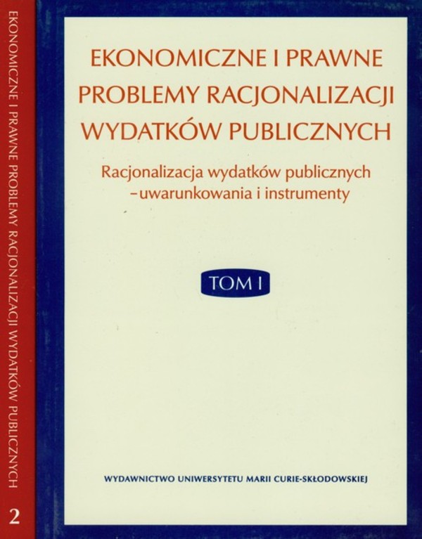 Ekonomiczne i prawne problemy racjonalizacji wydatków publicznych. Tom I - Racjonalizacja wydatków publicznych - uwarunkowania i instrumenty; Tom II - Kontrowersje wokół wydatkowania środków publicznych w wybranych dziedzinach funkcjonowania państwa i gos