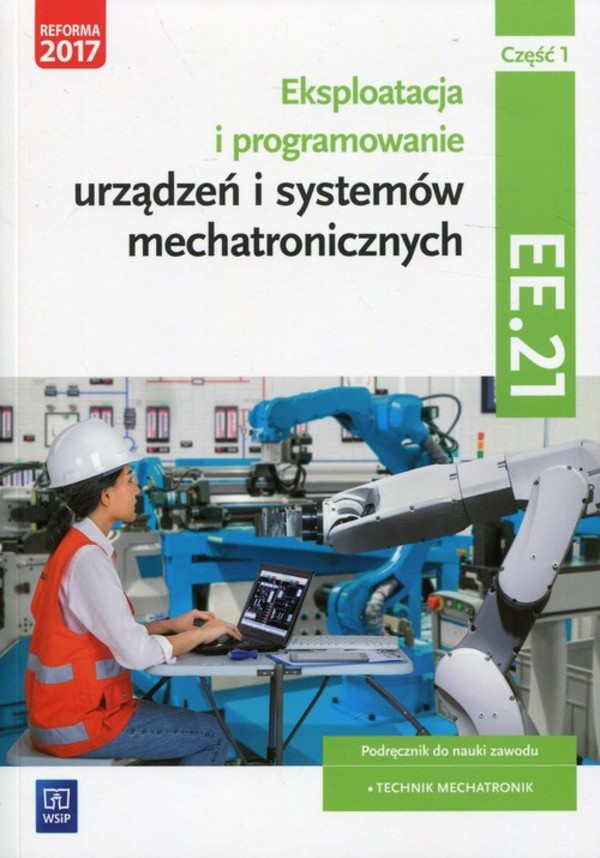 Eksploatacja i programowanie urządzeń i systemów mechatronicznych Kwalifikacja EE.21. Podręcznik do nauki zawodu mechatronik, Część 1