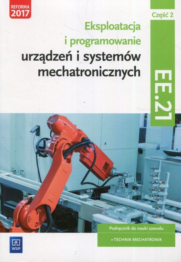 Eksploatacja i programowanie urządzeń i systemów mechatronicznych Kwalifikacja EE.21. Podręcznik do nauki zawodu mechatronik, Część 2
