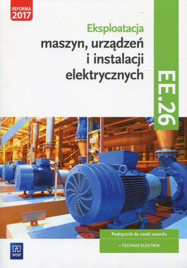 Eksploatacja maszyn, urządzeń i instalacji elektrycznych Podręcznik. Kwalifikacja EE.26. Technik elektryk