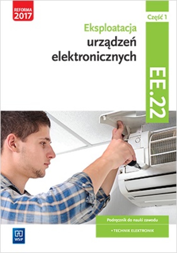 Eksploatacja urządzeń elektronicznych. Kwalifikacja EE.22. Podręcznik do nauki zawodu technik elektronik. Część 1