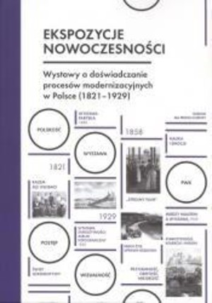 Ekspozycje nowoczesności Wystawy a doświadczenie procesów modernizacyjnych w Polsce (1821-1929)