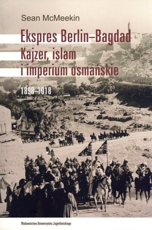Ekspres Berlin-Bagdad. Kajzer, islam i imperium osmańskie 1898-1918