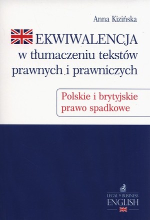 Ekwiwalencja w tłumaczeniu tekstów prawnych i prawniczych Polskie i brytyjskie prawo spadkowe
