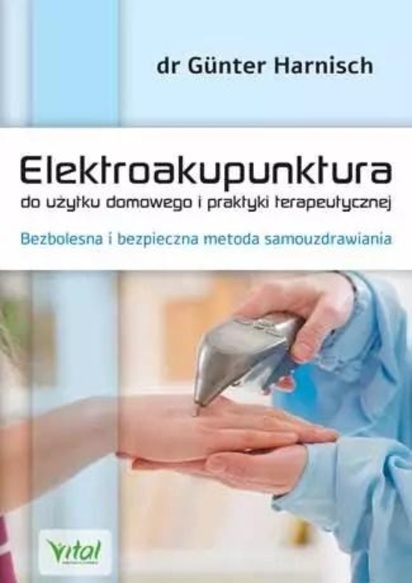 Elektroakupunktura do użytku domowego i praktyki terapeutycznej Bezbolesna i bezpieczna metoda samouzdrawiania