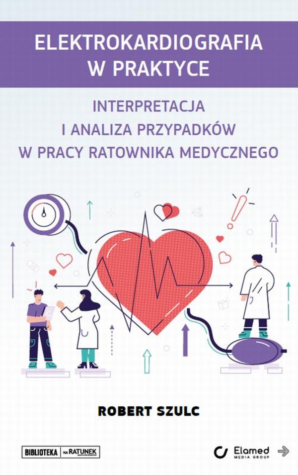 Elektrokardiografia w praktyce. Interpretacja i analiza przypadków w pracy ratownika medycznego - pdf