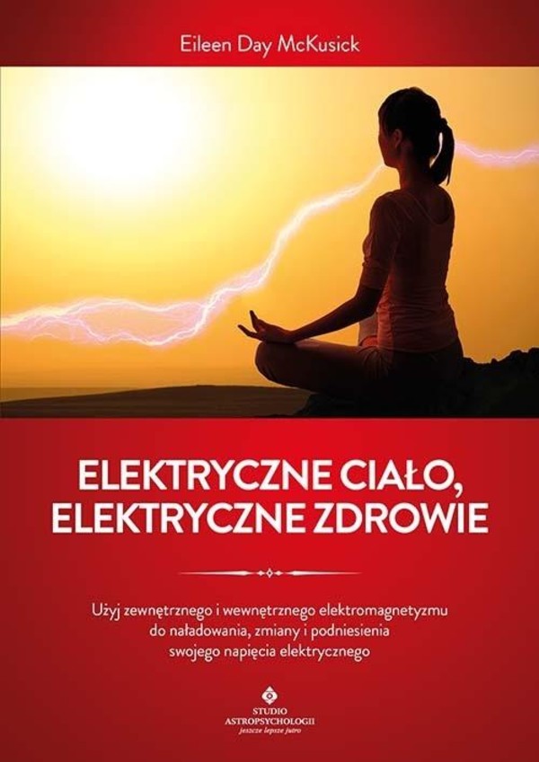 Elektryczne ciało, elektryczne zdrowie Jak oczyścić, zrównoważyć i uzdrowić energię biopola z wykorzystaniem świadomości i technik oddechowych oraz kamertonu