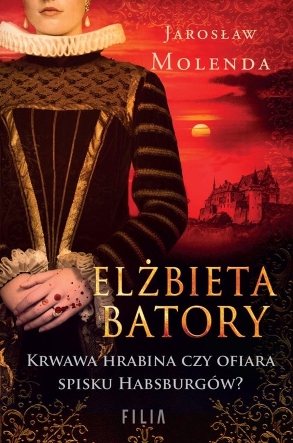 Elżbieta Batory Krwawa hrabina czy ofiara spisku Habsburgów?