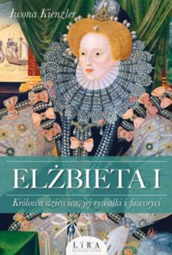 Elżbieta I. Królowa dziewica, jej rywalki i faworyci - mobi, epub