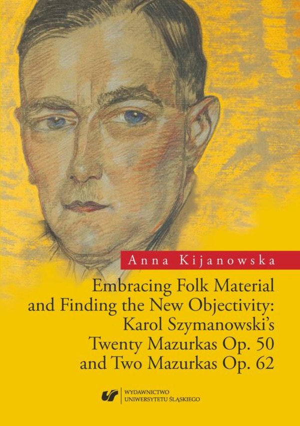 Embracing Folk Material and Finding the New Objectivity: Karol Szymanowskis Twenty Mazurkas op. 50 and Two Mazurkas op. 62 - pdf