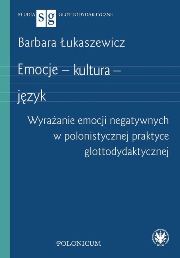 Emocje - kultura - język Wyrażanie emocji negatywnych w polonistycznej praktyce glottodydaktycznej