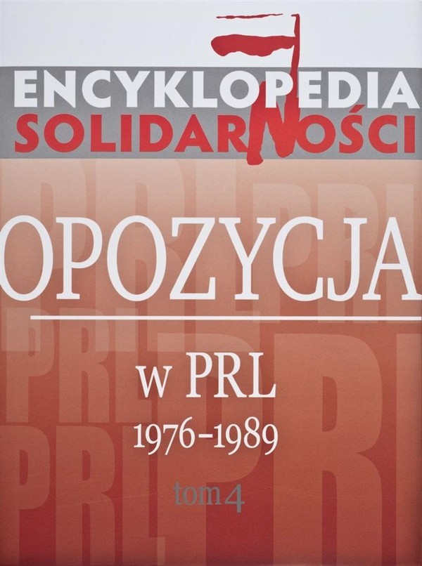 Encyklopedia Solidarności Opozycja w PRL 1976-1989 Tom 4