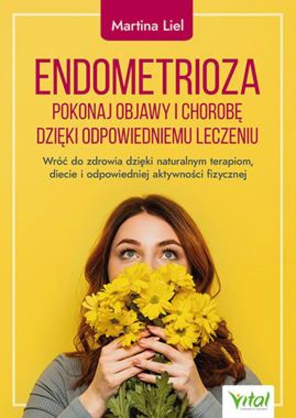 Endometrioza. Pokonaj objawy i chorobę dzięki właściwemu leczeniu