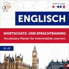 Englisch Wortschatz und Sprachtraining B1-B2 - Audiobook mp3 Horen & Lernen: English Vocabulary Master for Intermediate Learners