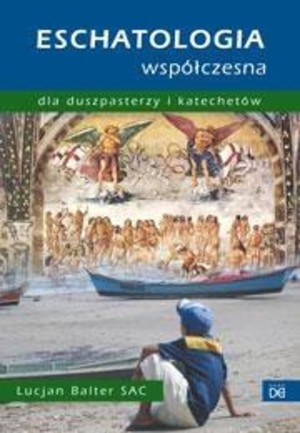 Eschatologia współczesna dla duszpasterzy i katechetów