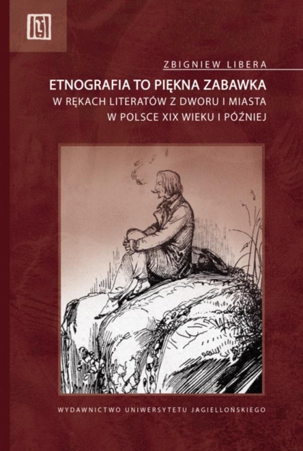 Etnografia to piękna zabawka w rękach literatów z dworu i miasta w Polsce XIX wieku i później