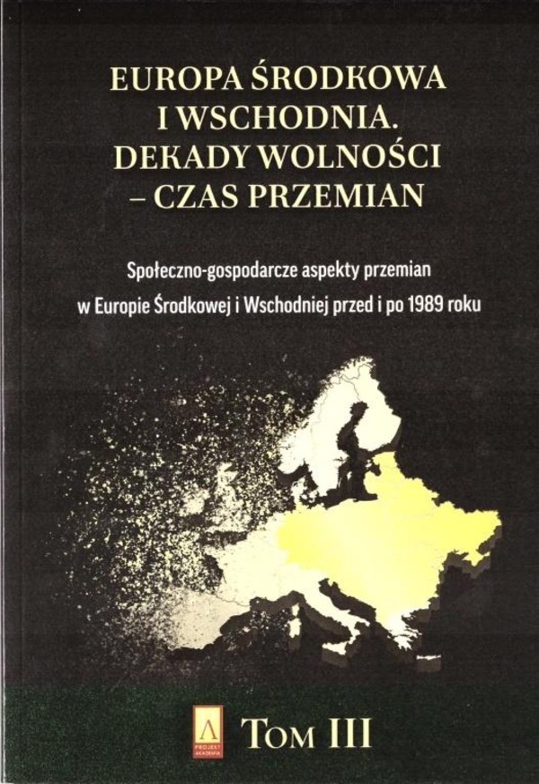 Europa Środkowa i Wschodnia Dekady wolności czas przemian Tom 3 Społeczno-gospodarcze aspekty przemian w Europie Środkowej i Wschodniej przed i po 1989 roku
