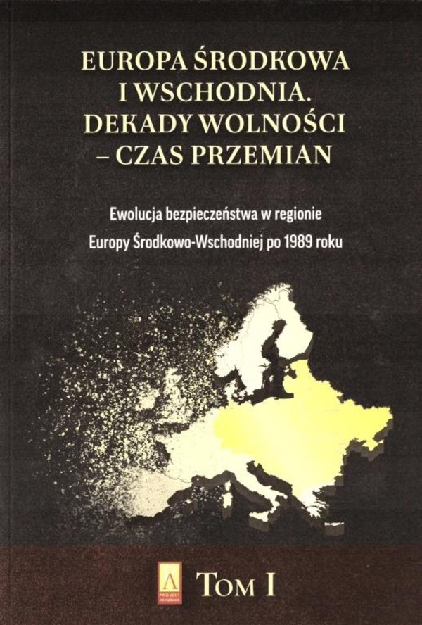 Europa Środkowa i Wschodnia Dekady wolności czas przemian Tom 1 Ewolucja bezpieczeństwa w regionie Europy Środkowo-Wschodniej po 1989 roku