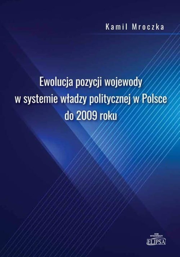 Ewolucja pozycji wojewody w systemie władzy politycznej w Polsce do 2009 roku