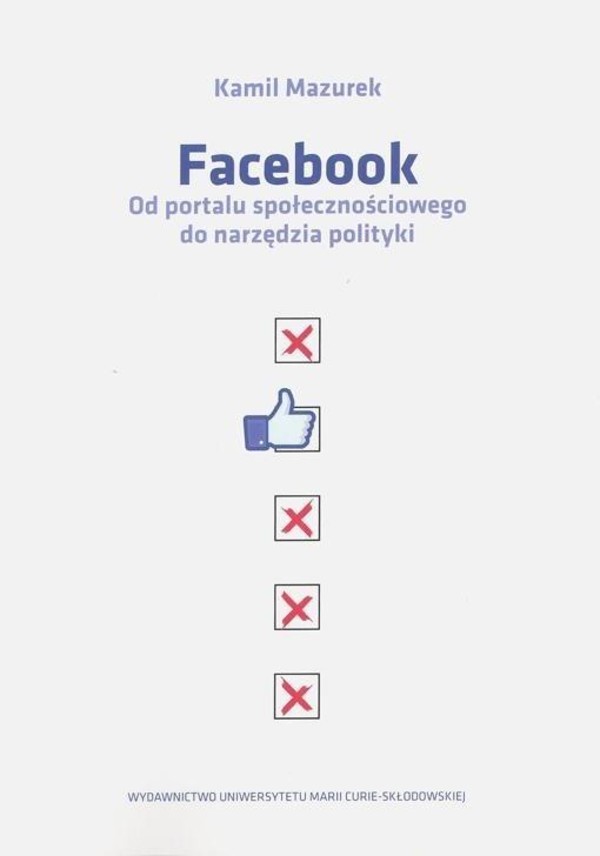 Facebook Od portalu społecznościowego do narzędzia polityki