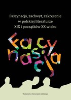 Okładka:Fascynacja, zachwyt, zakręcenie w polskiej literaturze XIX i początków XX wieku 