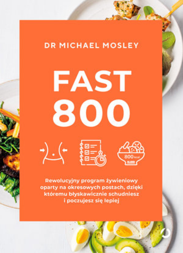 Fast 800 Rewolucyjny program żywieniowy oparty na okresowych postach, dzięki któremu błyskawicznie schudniesz i poczujesz się lepiej