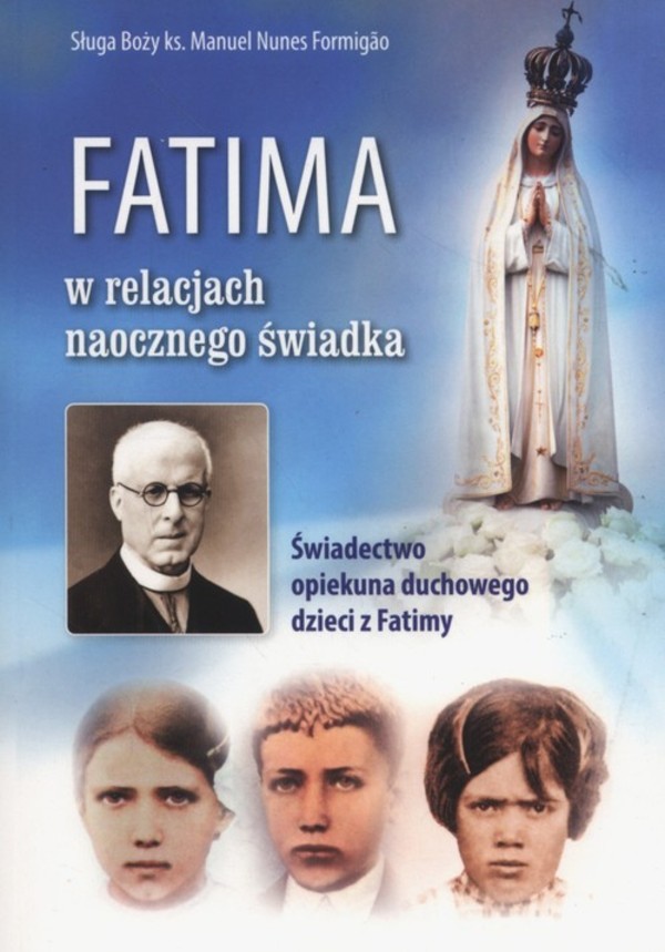 Fatima w relacjach naocznego świadka Świadectwo opiekuna duchowego dzieci z Fatimy