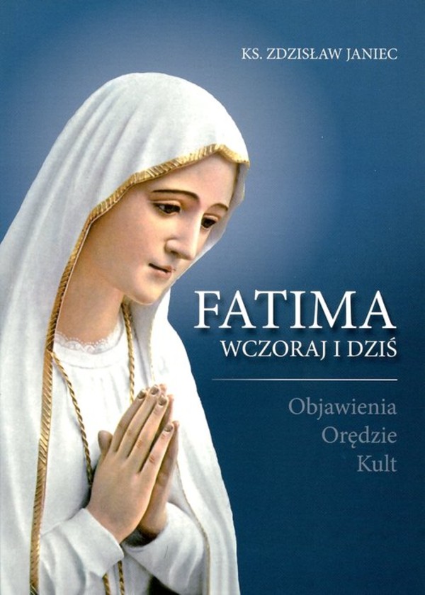 Fatima wczoraj i dzisiaj Objawienia Orędzie Kult