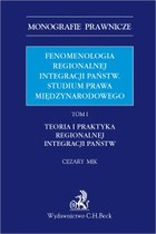 Okładka:Fenomenologia regionalnej integracji państw. Studium prawa międzynarodowego. Tom I. Teoria i praktyka regionalnej integracji państw 