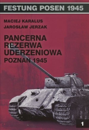 Festung Posen 1945. Pancerna Rezerwa Uderzeniowa Poznań 1945