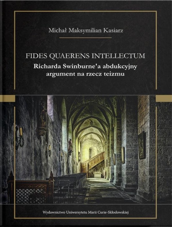 Fides quaerens intellectum Richarda Swinburne`a abdukcyjny argument na rzecz teizmu