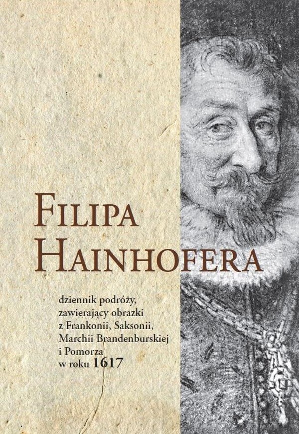 Filipa Hainhofera dziennik podróży zawierający obrazki z Frankonii, Saksonii. Marchii Brandenburskiej i Pomorza w roku 1617
