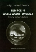 Film polski wobec wojny i okupacji Tematy, motywy, pytania