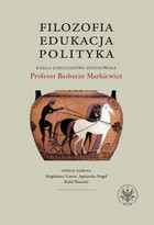 Okładka:Filozofia, edukacja, polityka. Księga jubileuszowa dedykowana Profesor Barbarze Markiewicz 