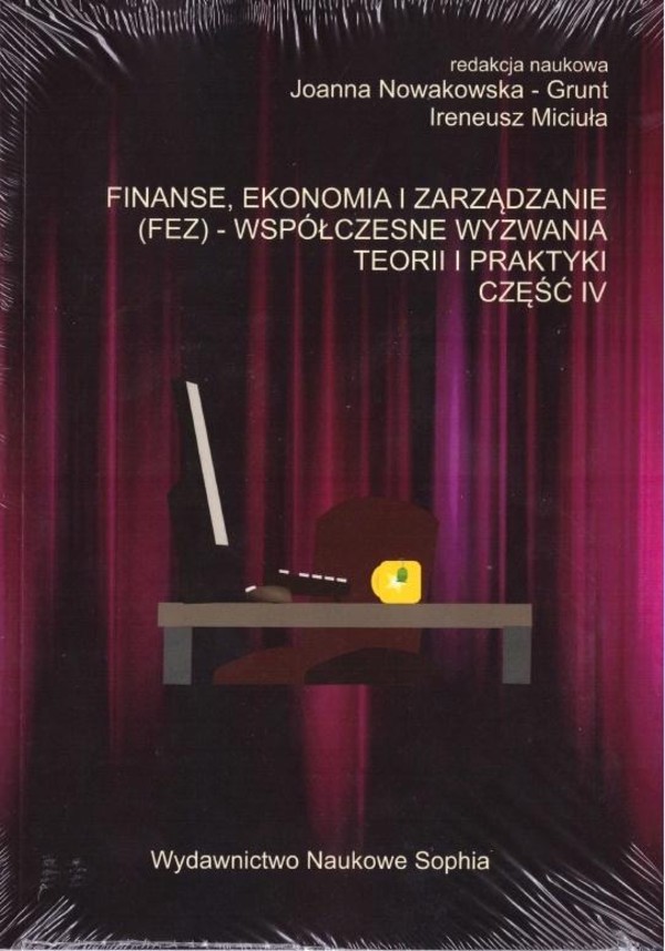 Finanse, ekonomia i zarządzanie (FEZ) Współczesne wyzwania teorii i praktyki Część 4