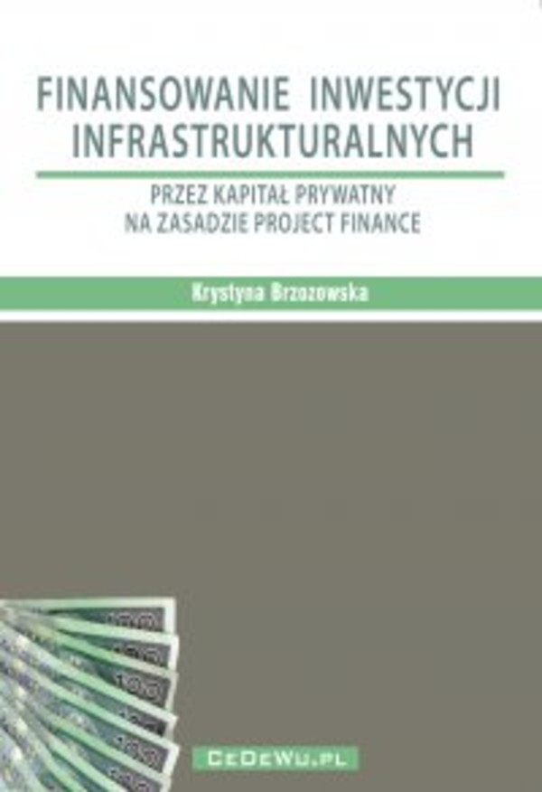 Finansowanie inwestycji infrastrukturalnych przez kapitał prywatny na zasadzie project finance (wyd. II). Rozdział 4. ANALIZA WYBRANYCH PRZYPADKÓW PRYWATNYCH PROJEKTÓW INFRASTRUKTURALNYCH - pdf