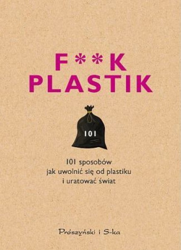 F**k plastik 101 sposobów jak uwolnić się od plastiku i uratować świat