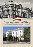 Flaga węgierska nad Wisłą - pdf Z dziejów placówki dyplomatycznej Węgier w Warszawie