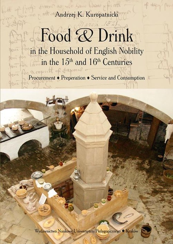Food and Drink in the Household of English Nobility in the 15th and 16th Centuries. Procurement - Preperation - Service and Consumption - pdf